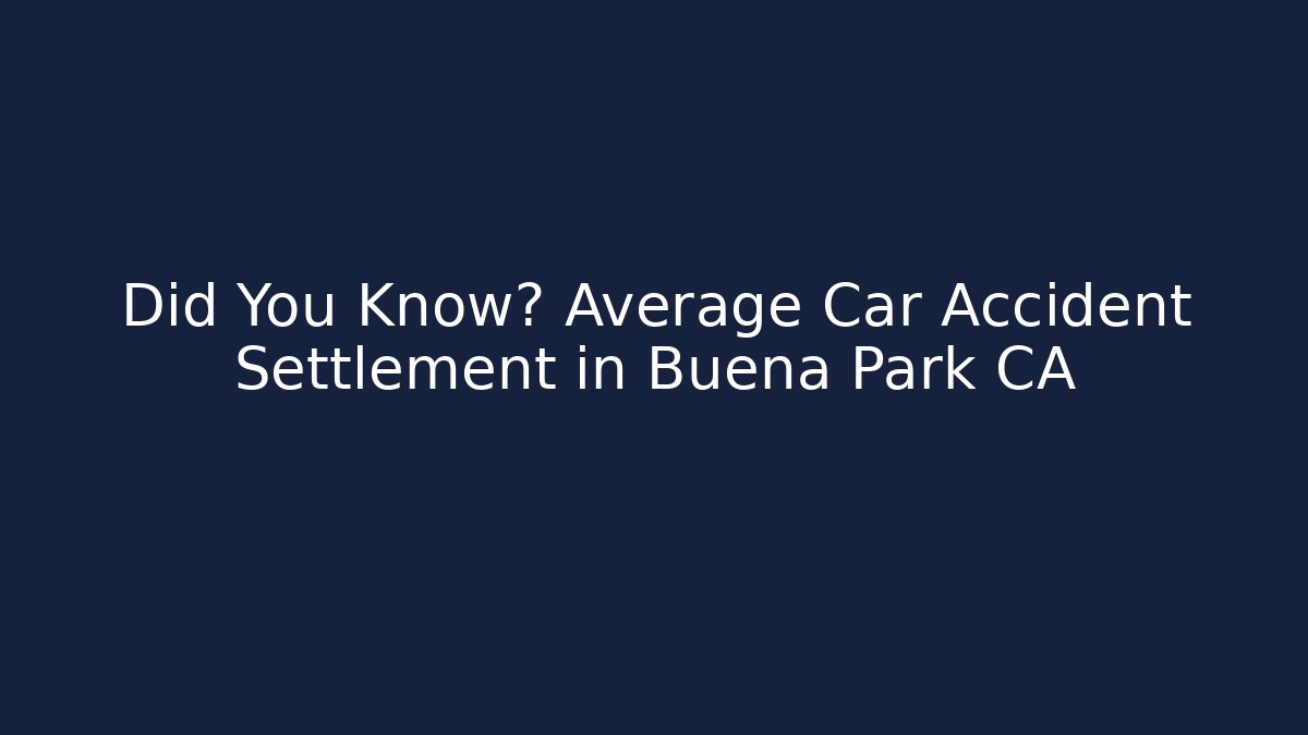 Did You Know? Average Car Accident Settlement in Buena Park CA