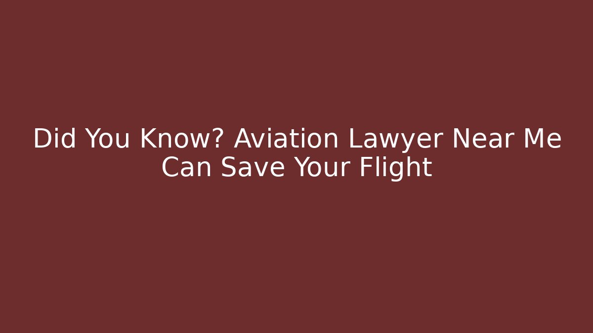 Did You Know? Aviation Lawyer Near Me Can Save Your Flight