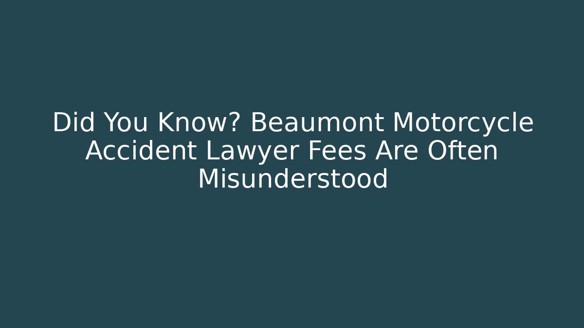 Did You Know? Beaumont Motorcycle Accident Lawyer Fees Are Often Misunderstood - WealthxGroup