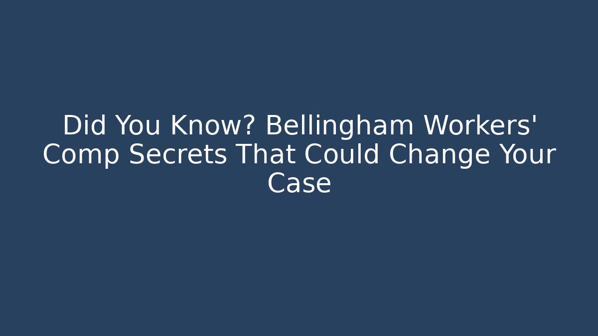 Did You Know? Bellingham Workers' Comp Secrets That Could Change Your Case