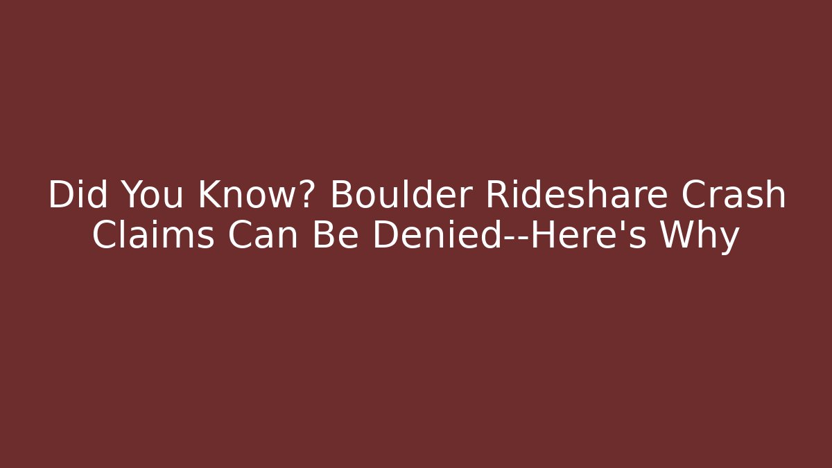 Did You Know? Boulder Rideshare Crash Claims Can Be Denied—Here’s Why