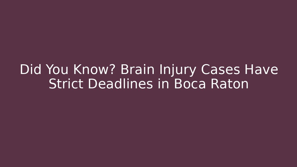 Did You Know? Brain Injury Cases Have Strict Deadlines in Boca Raton