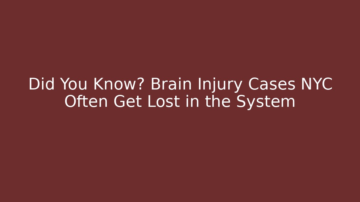 Did You Know? Brain Injury Cases NYC Often Get Lost in the System