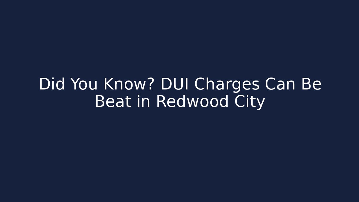 Did You Know? DUI Charges Can Be Beat in Redwood City