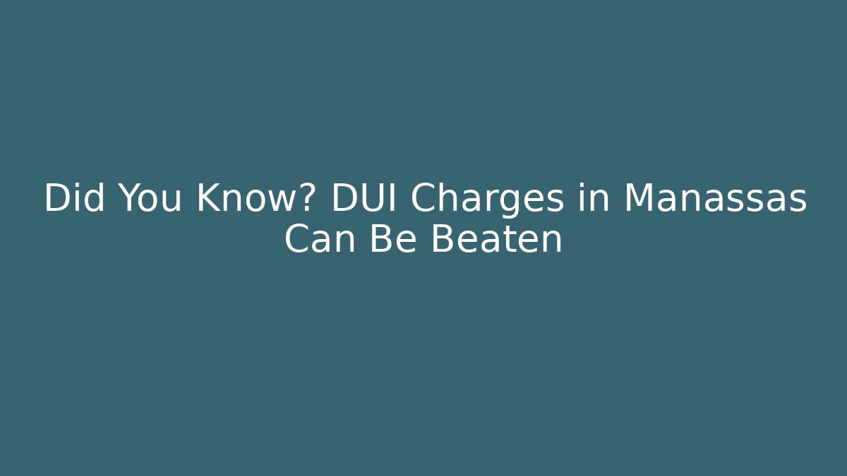 Did You Know? DUI Charges in Manassas Can Be Beaten