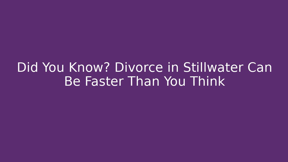Did You Know? Divorce in Stillwater Can Be Faster Than You Think