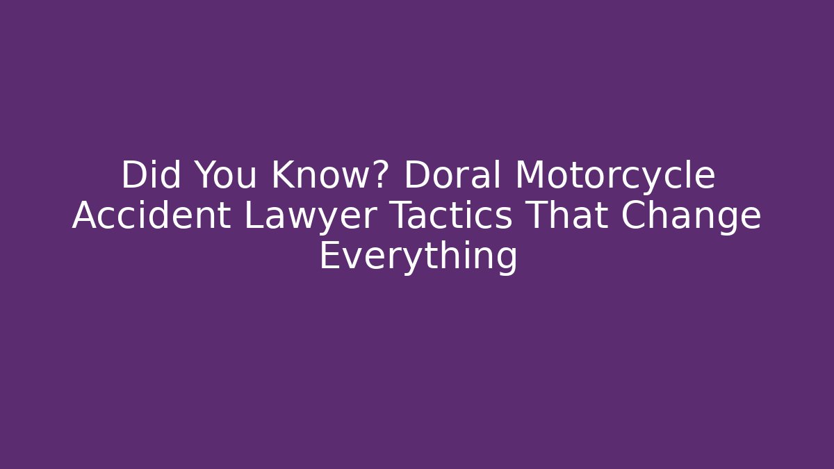 Did You Know? Doral Motorcycle Accident Lawyer Tactics That Change Everything