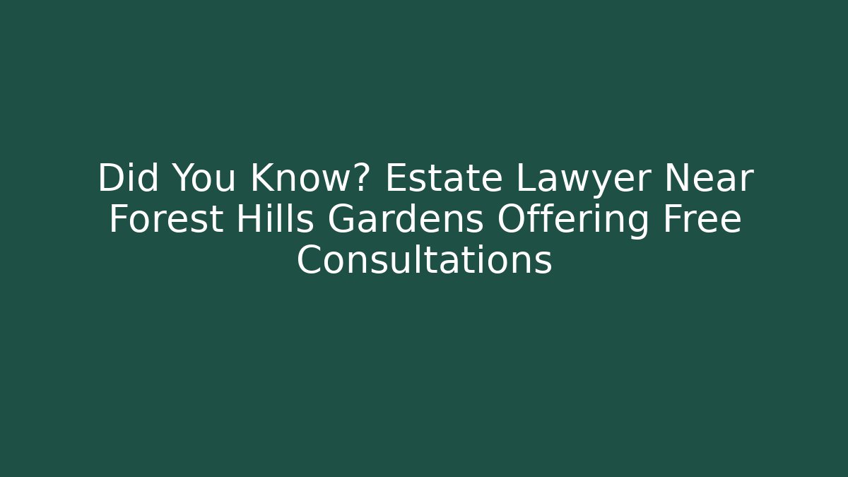 Did You Know? Estate Lawyer Near Forest Hills Gardens Offering Free Consultations