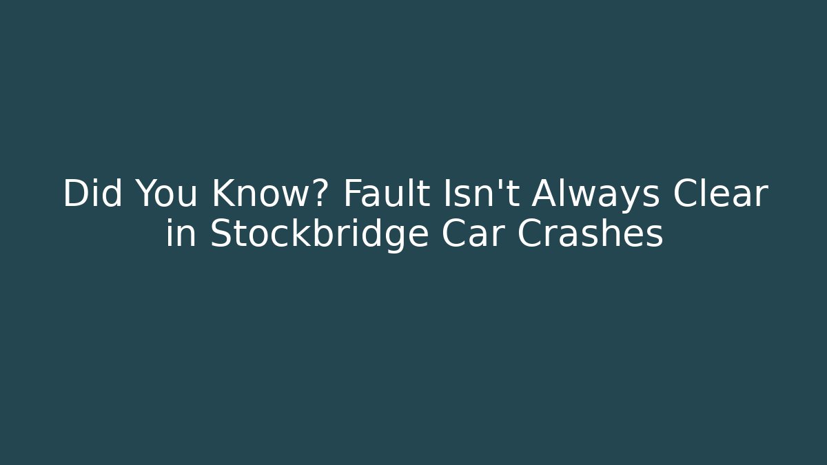 Did You Know? Fault Isn't Always Clear in Stockbridge Car Crashes - WealthxGroup