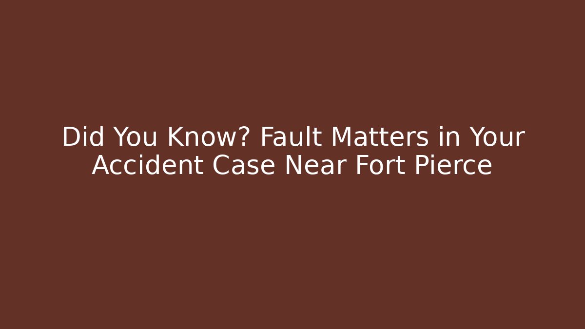 Did You Know? Fault Matters in Your Accident Case Near Fort Pierce