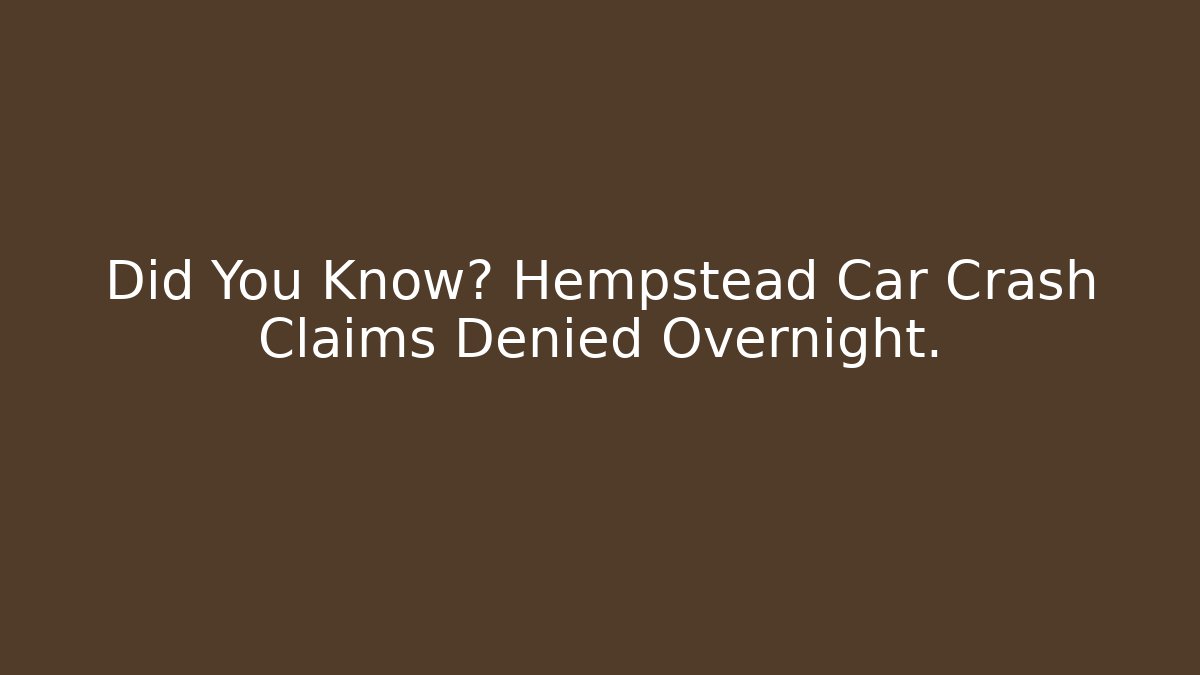 Did You Know? Hempstead Car Crash Claims Denied Overnight.