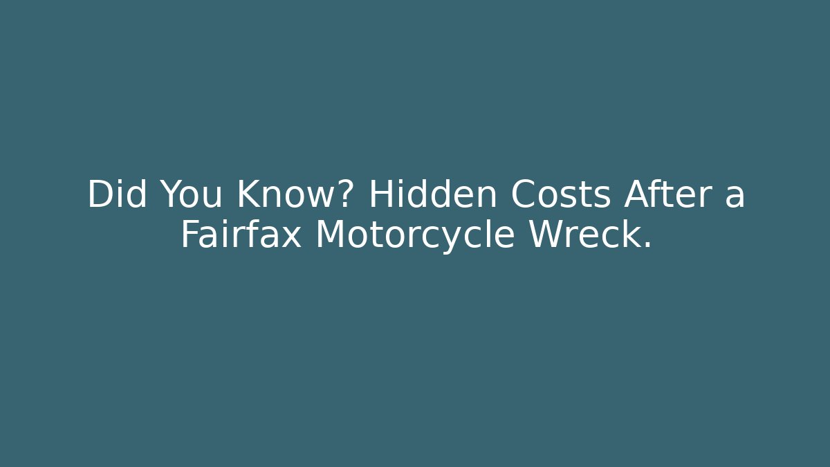 Did You Know? Hidden Costs After a Fairfax Motorcycle Wreck.