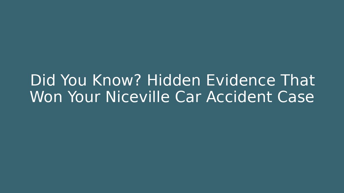 Did You Know? Hidden Evidence That Won Your Niceville Car Accident Case