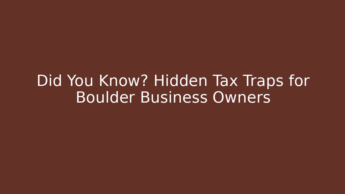 Did You Know? Hidden Tax Traps for Boulder Business Owners