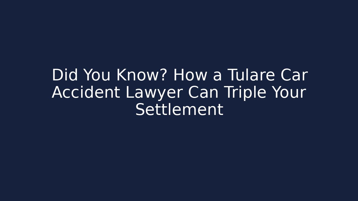 Did You Know? How a Tulare Car Accident Lawyer Can Triple Your Settlement