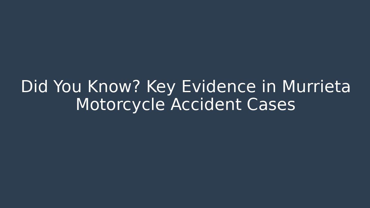 Did You Know? Key Evidence in Murrieta Motorcycle Accident Cases