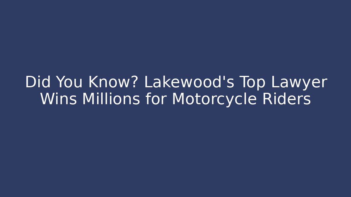 Did You Know? Lakewood's Top Lawyer Wins Millions for Motorcycle Riders