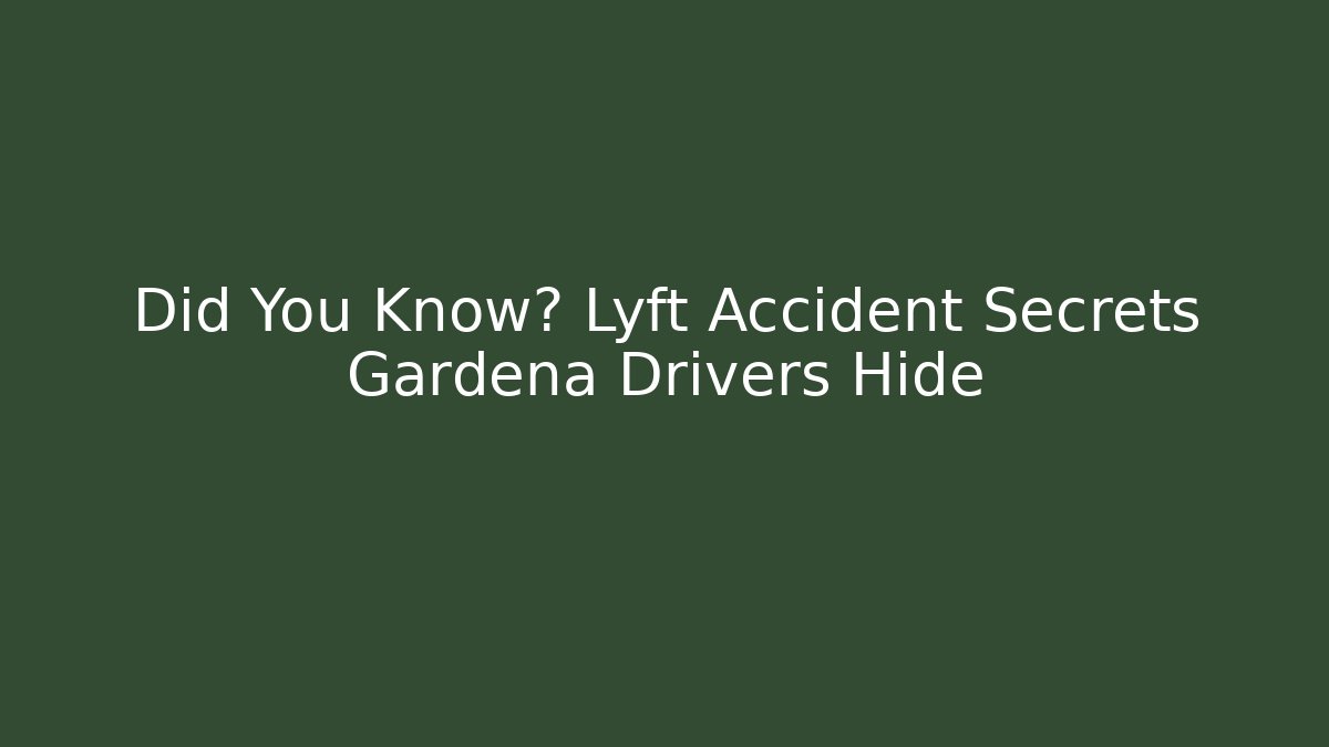 Did You Know? Lyft Accident Secrets Gardena Drivers Hide