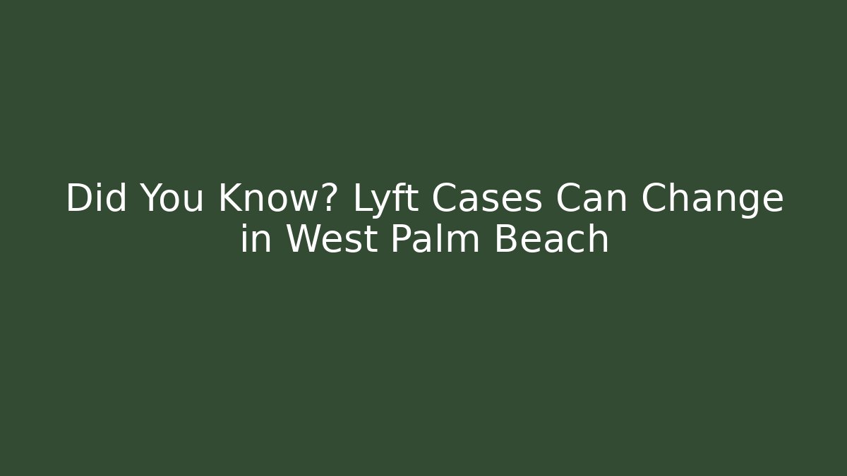 Did You Know? Lyft Cases Can Change in West Palm Beach