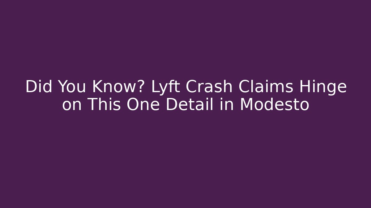 Did You Know? Lyft Crash Claims Hinge on This One Detail in Modesto