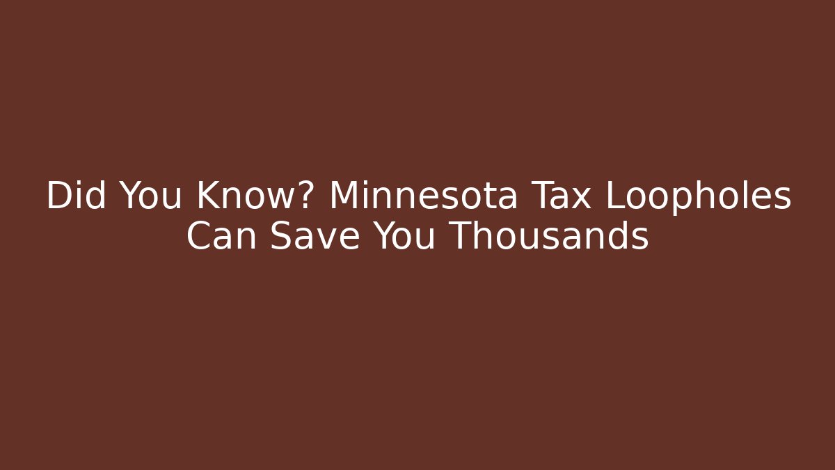 Did You Know? Minnesota Tax Loopholes Can Save You Thousands