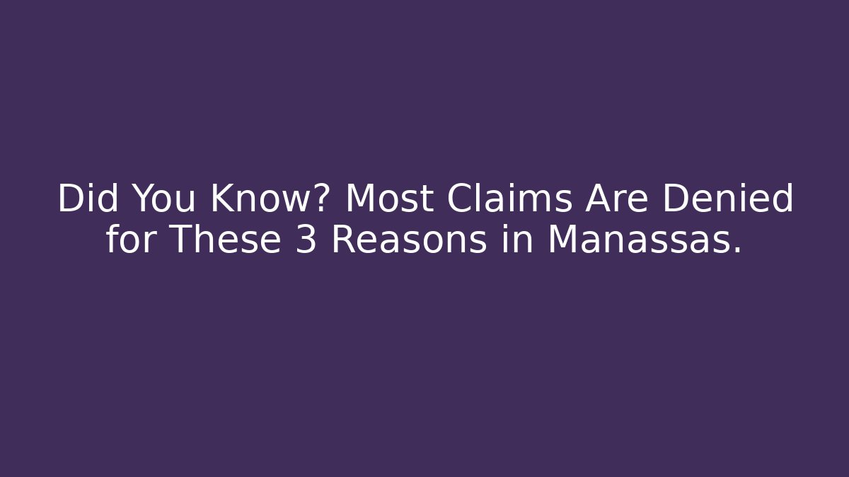 Did You Know? Most Claims Are Denied for These 3 Reasons in Manassas.