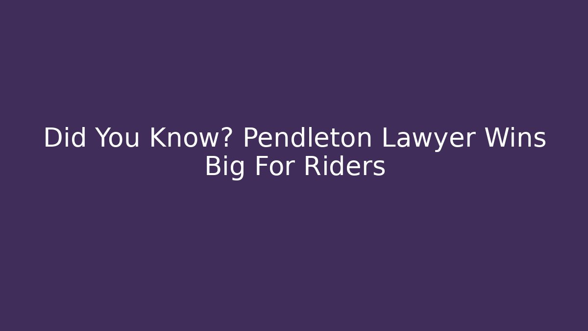 Did You Know? Pendleton Lawyer Wins Big For Riders
