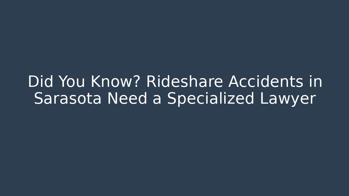 Did You Know? Rideshare Accidents in Sarasota Need a Specialized Lawyer