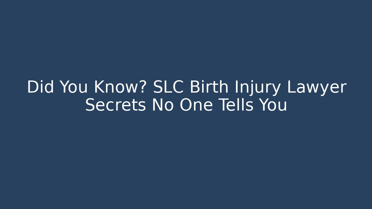 Did You Know? SLC Birth Injury Lawyer Secrets No One Tells You