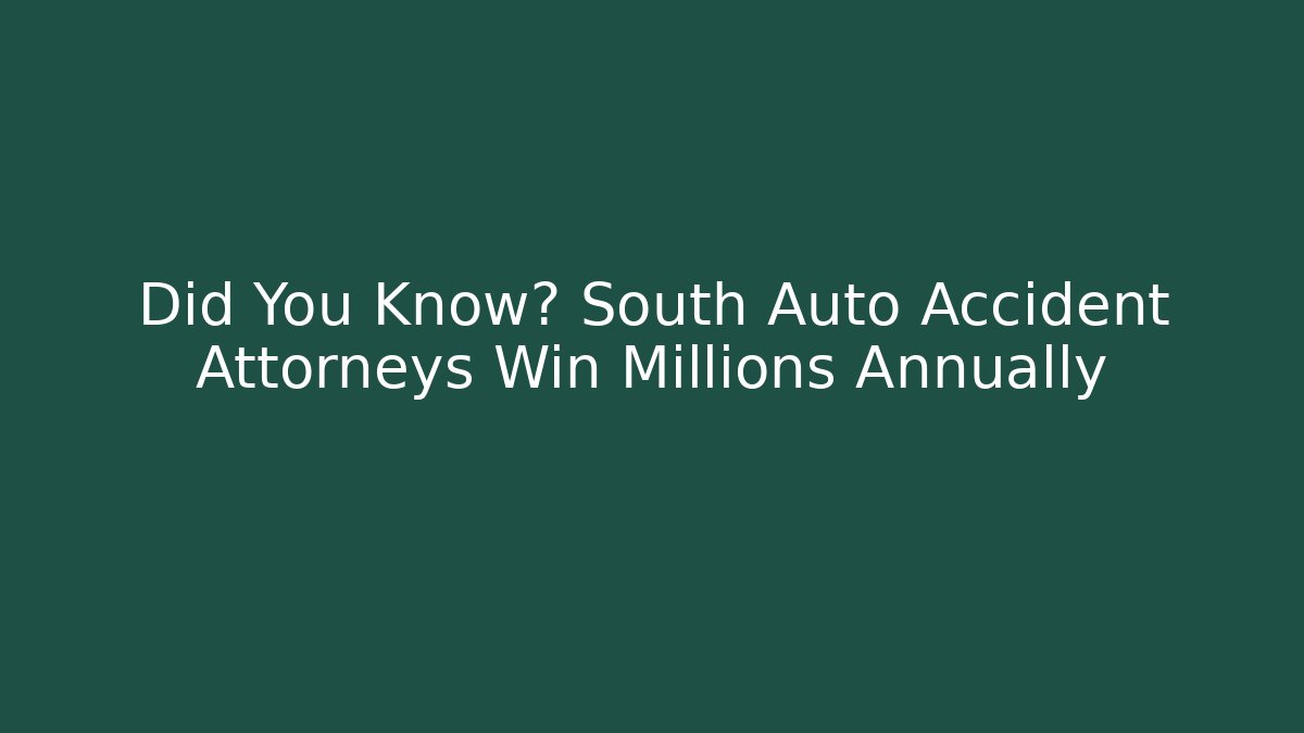 Did You Know? South Auto Accident Attorneys Win Millions Annually