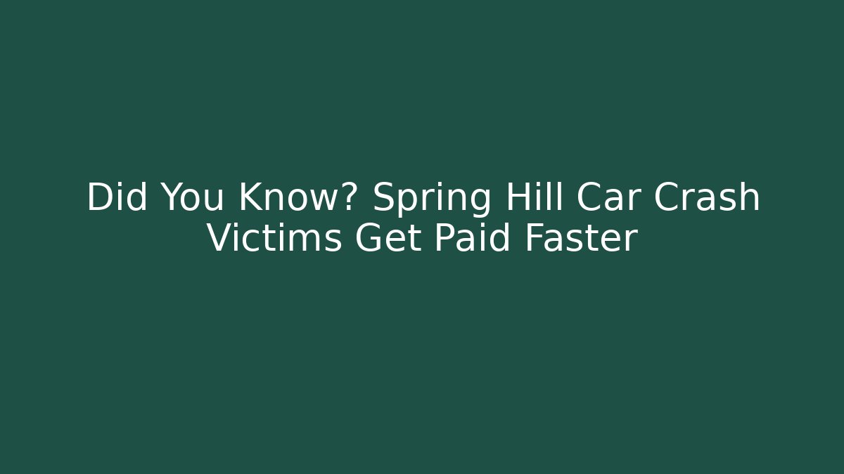 Did You Know? Spring Hill Car Crash Victims Get Paid Faster