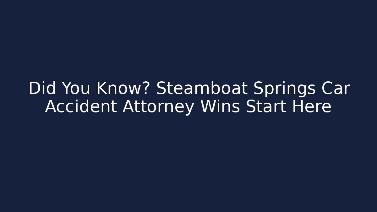 Did You Know? Steamboat Springs Car Accident Attorney Wins Start Here - WealthxGroup