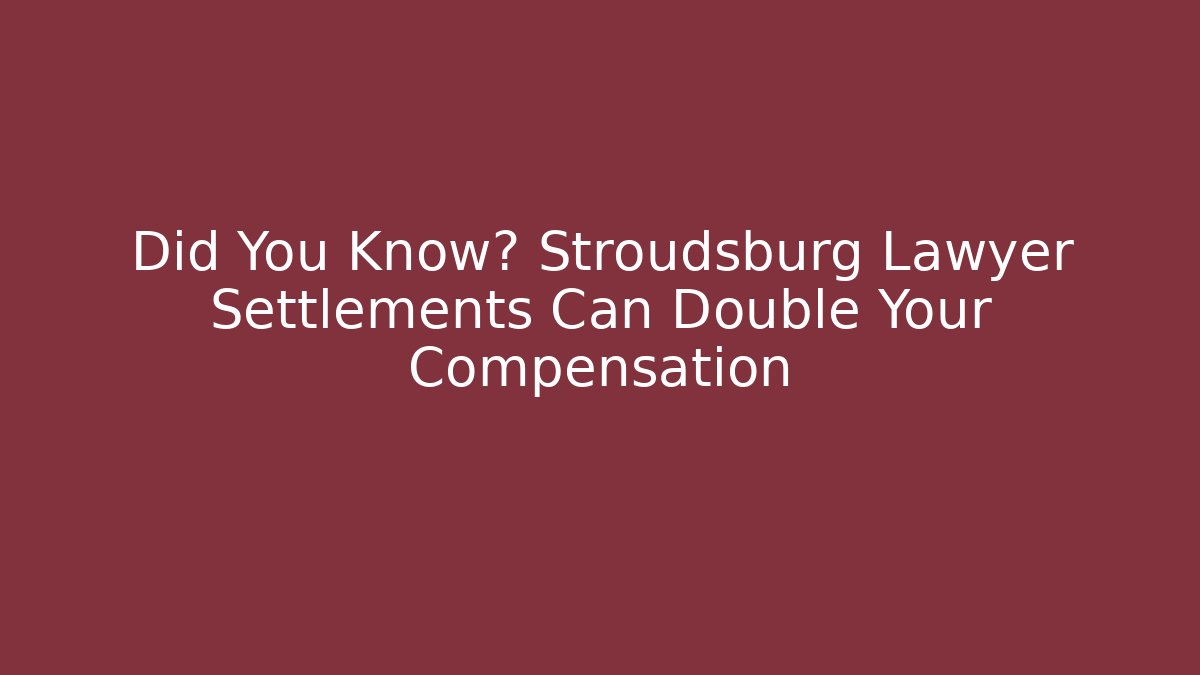 Did You Know? Stroudsburg Lawyer Settlements Can Double Your Compensation - WealthxGroup