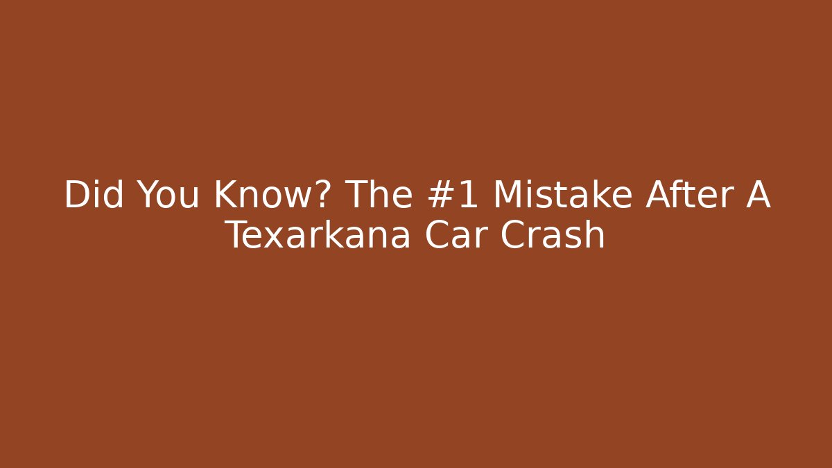 Did You Know? The #1 Mistake After A Texarkana Car Crash - WealthxGroup