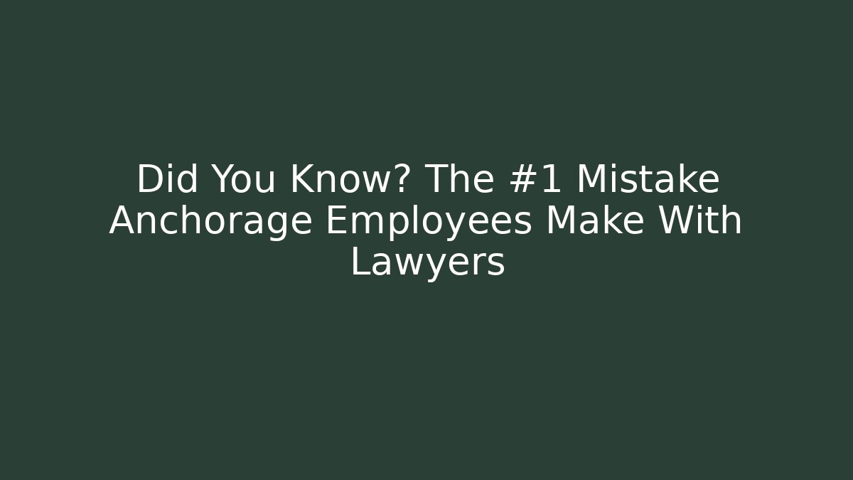 Did You Know? The #1 Mistake Anchorage Employees Make With Lawyers