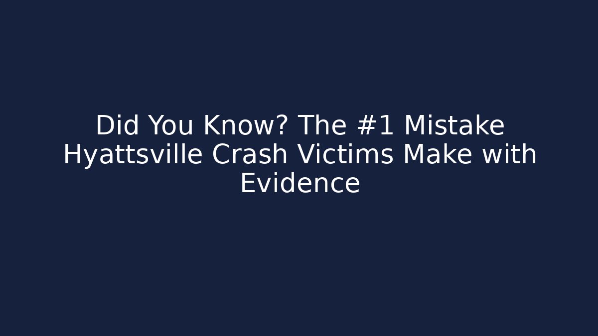Did You Know? The #1 Mistake Hyattsville Crash Victims Make with Evidence