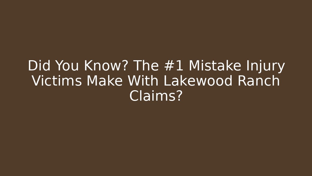 Did You Know? The #1 Mistake Injury Victims Make With Lakewood Ranch Claims?
