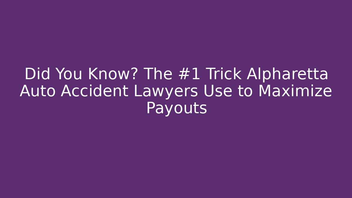 Did You Know? The #1 Trick Alpharetta Auto Accident Lawyers Use to Maximize Payouts