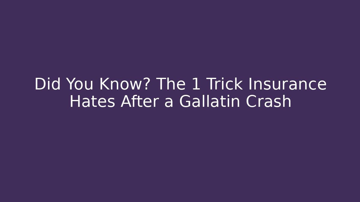 Did You Know? The 1 Trick Insurance Hates After a Gallatin Crash