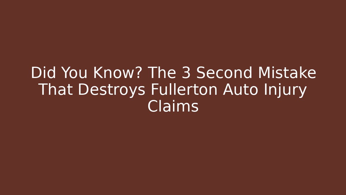 Did You Know? The 3 Second Mistake That Destroys Fullerton Auto Injury Claims