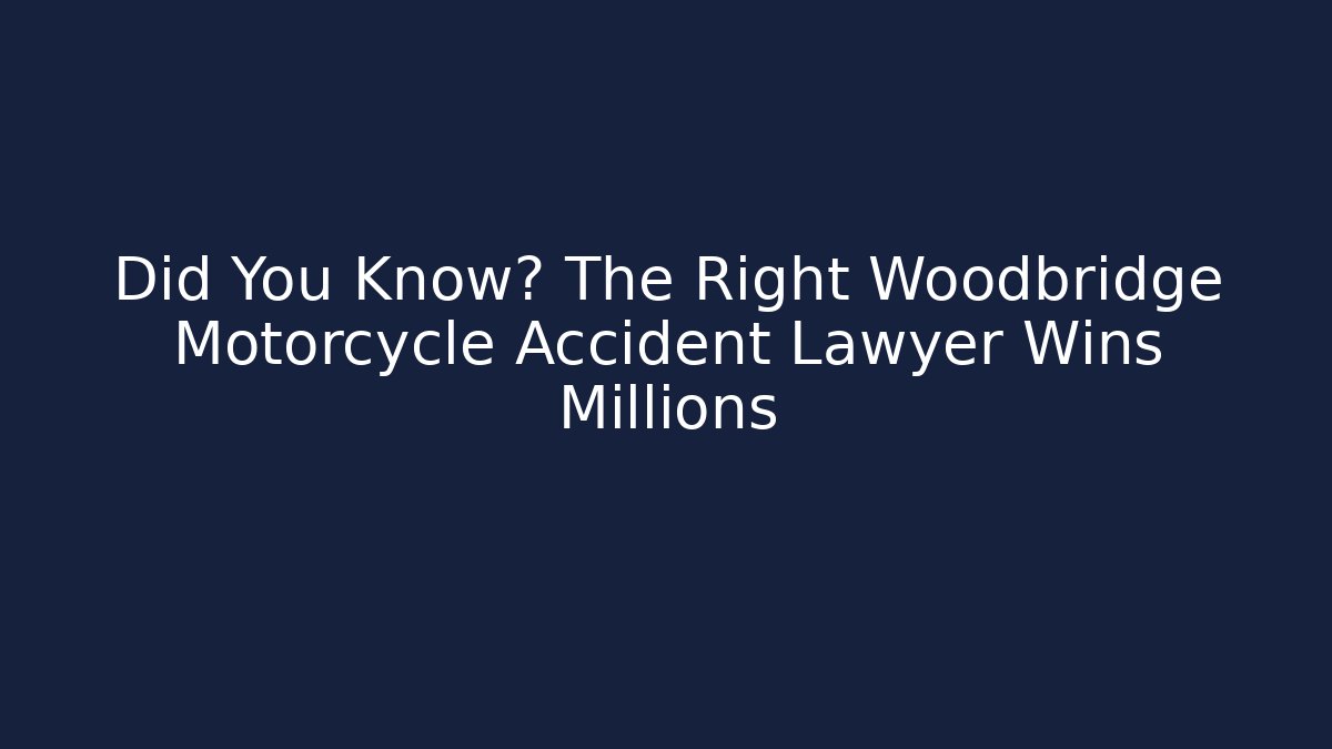 Did You Know? The Right Woodbridge Motorcycle Accident Lawyer Wins Millions