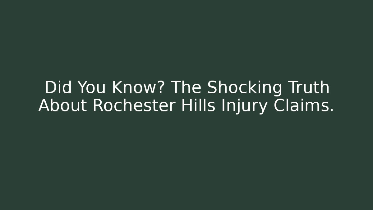 Did You Know? The Shocking Truth About Rochester Hills Injury Claims.