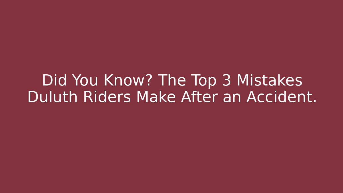Did You Know? The Top 3 Mistakes Duluth Riders Make After an Accident.