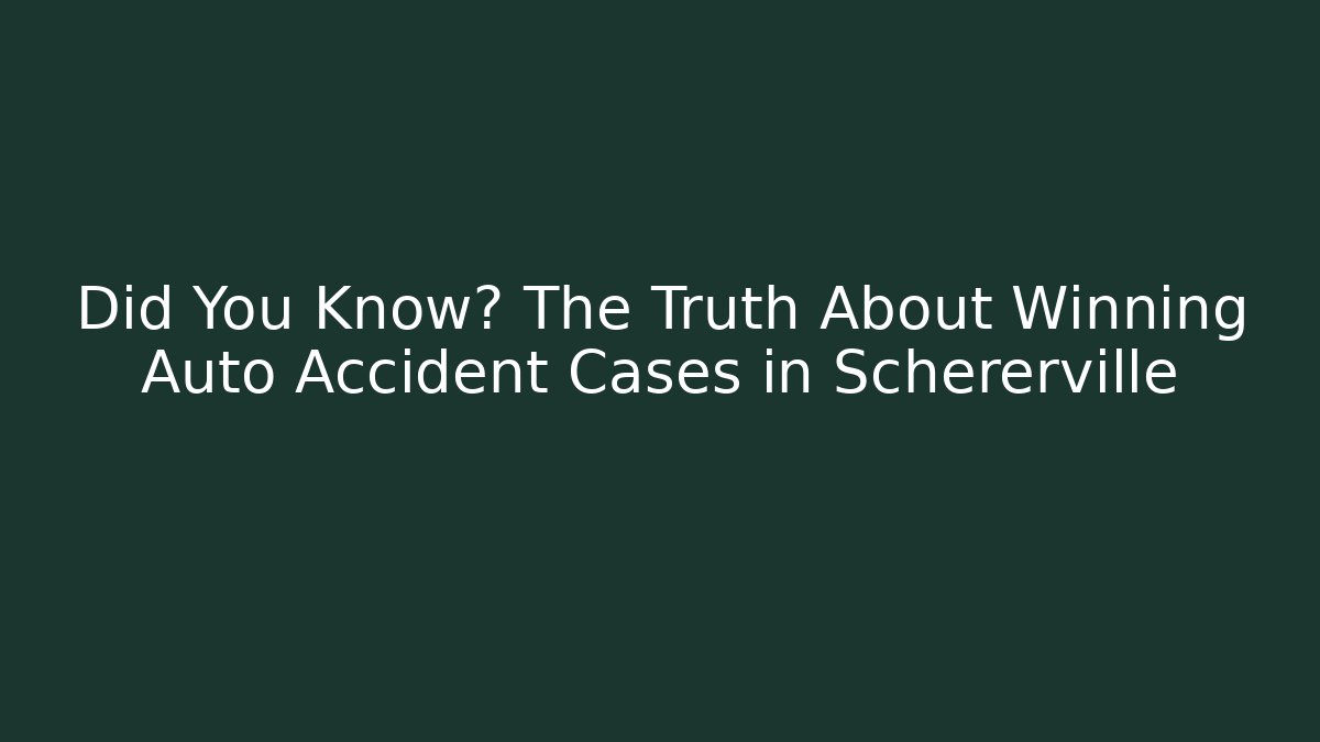 Did You Know? The Truth About Winning Auto Accident Cases in Schererville