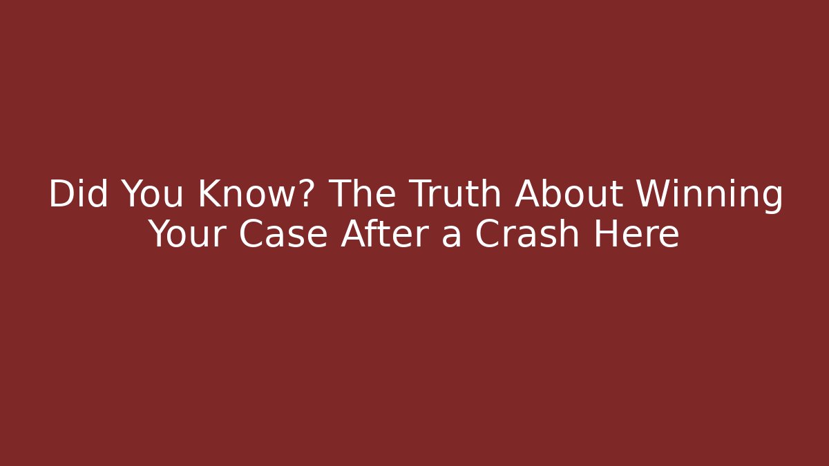 Did You Know? The Truth About Winning Your Case After a Crash Here