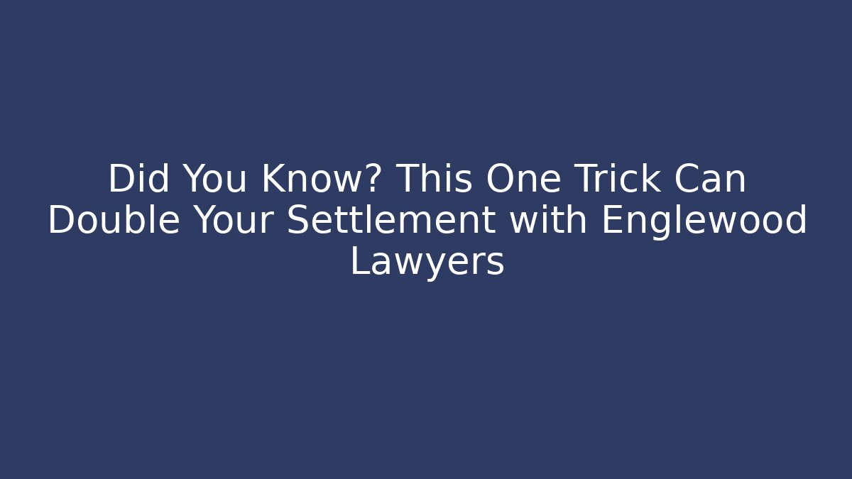 Did You Know? This One Trick Can Double Your Settlement with Englewood Lawyers - WealthxGroup