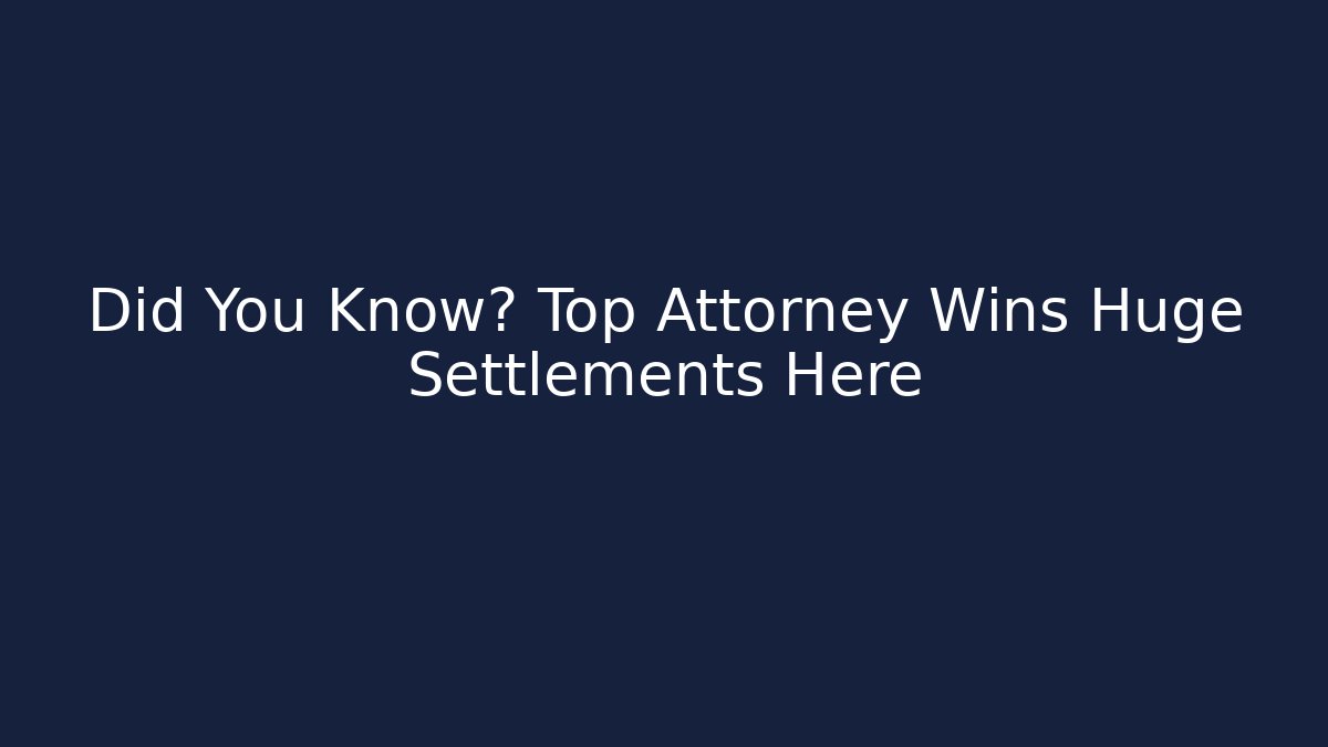 Did You Know? Top Attorney Wins Huge Settlements Here