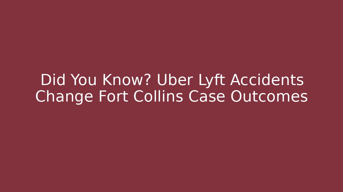 Did You Know? Uber Lyft Accidents Change Fort Collins Case Outcomes