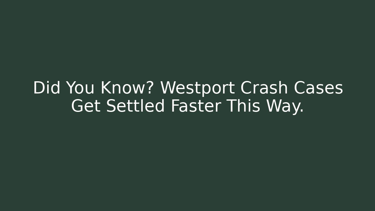 Did You Know? Westport Crash Cases Get Settled Faster This Way.