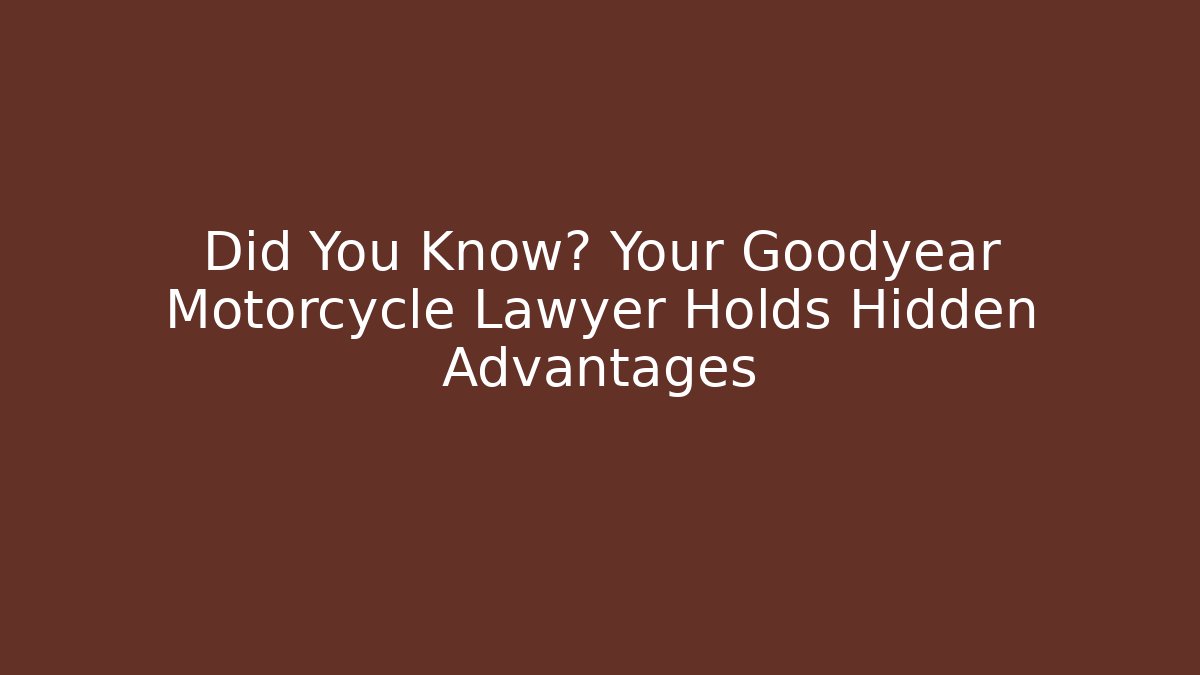 Did You Know? Your Goodyear Motorcycle Lawyer Holds Hidden Advantages